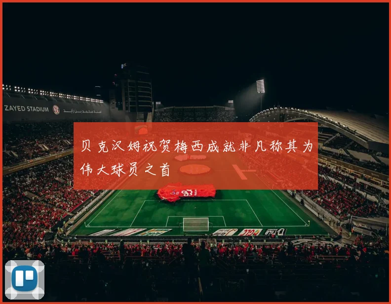贝克汉姆祝贺梅西成就非凡称其为伟大球员之首
