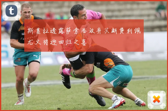斯基拉透露萨索洛放弃买断费利佩尤文将迎回归之喜